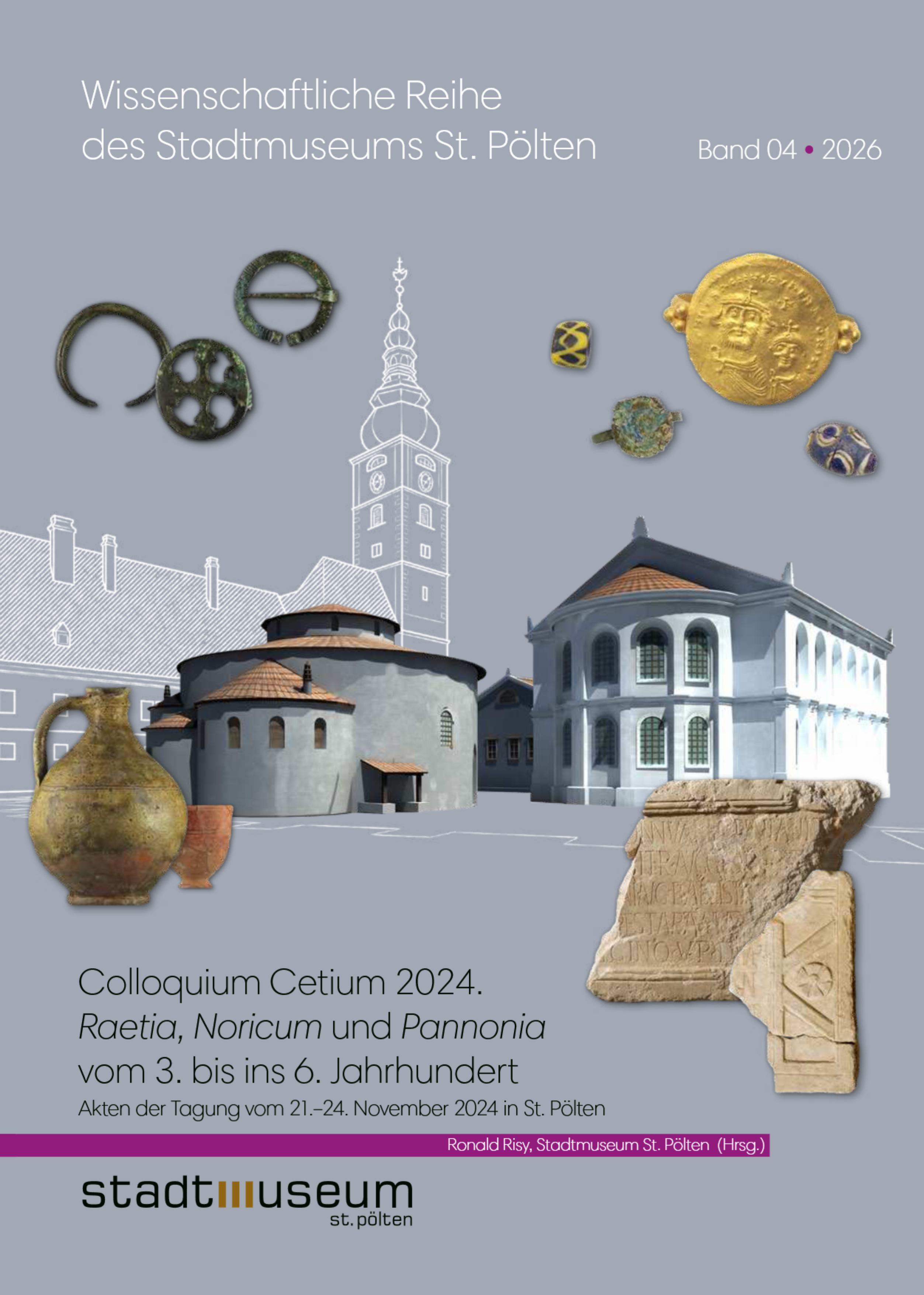 Colloquium Cetium 2024. Raetia, Noricum und Pannonia vom 3. bis ins 6. Jahrhundert. Akten der Tagung vom 21.–24. November 2024 in St. Pölten