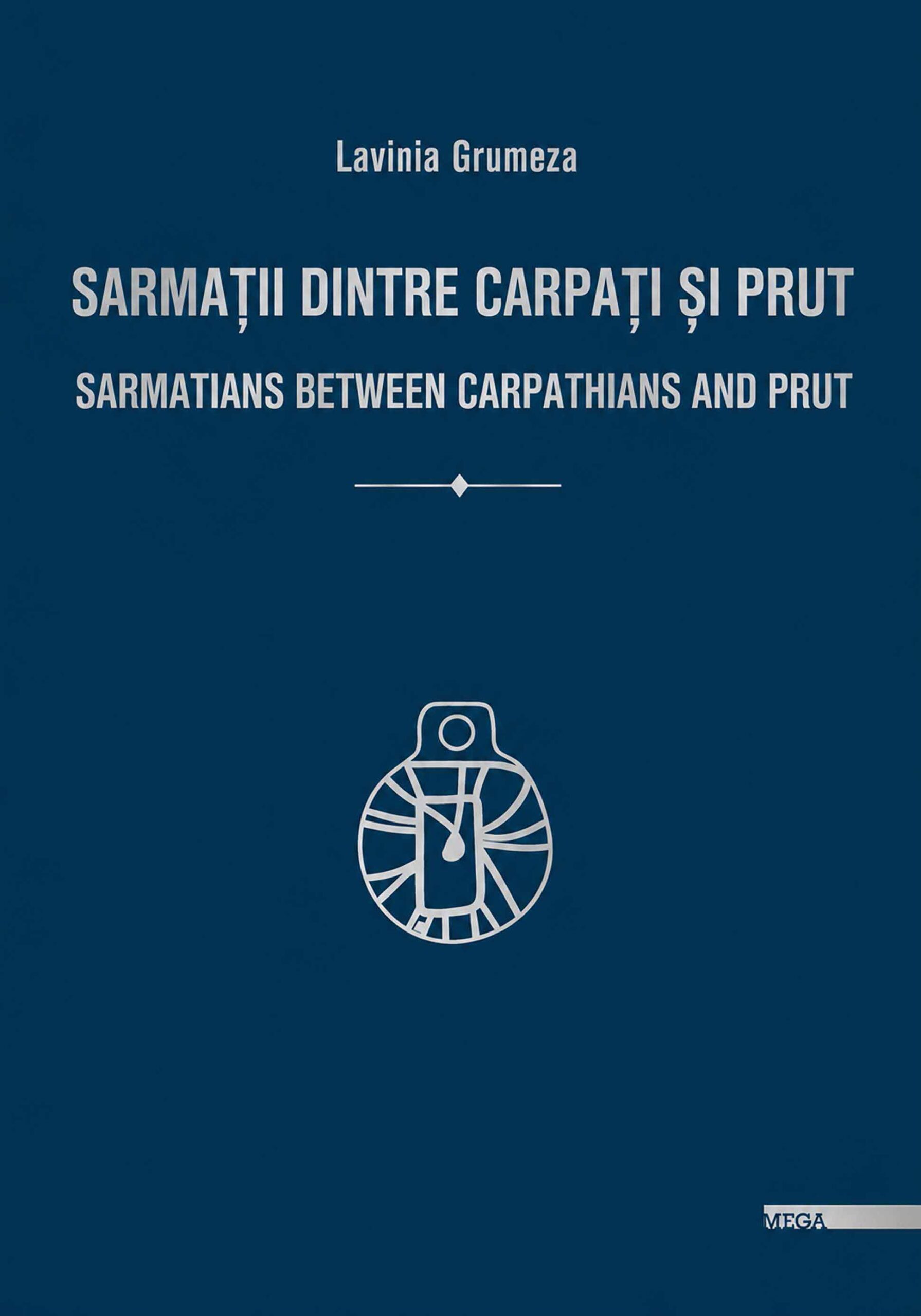 Grumeza, Lavinia : Sarmatians between Carpathians and Prut / Sarmaţii dintre Carpaţi și Prut