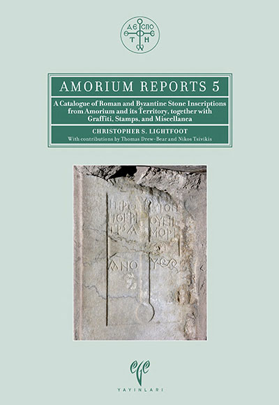 Lightfoot, C. S. : Amorium Reports 5 - A Catalogue of Roman and Byzantine Stone Inscriptions from Amorium and Its Territory, together with Graffiti, Stamps, and Miscellanea