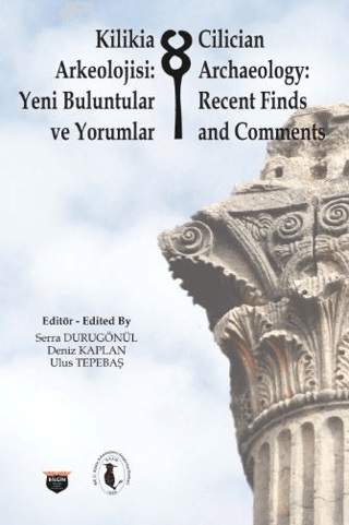 Durugönül, Serra – Deniz Kaplan – Ulus Tepebaş : Cilician Archaeology: Recent Finds and Comments / Kilikia Arkeolojisi: Yeni Buluntular ve Yorumlar