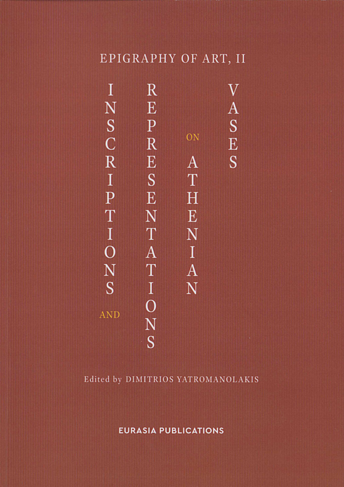Yatromanolakis, Dimitrios : Epigraphy of Art, II. Inscriptions and Representations on Athenian Vases