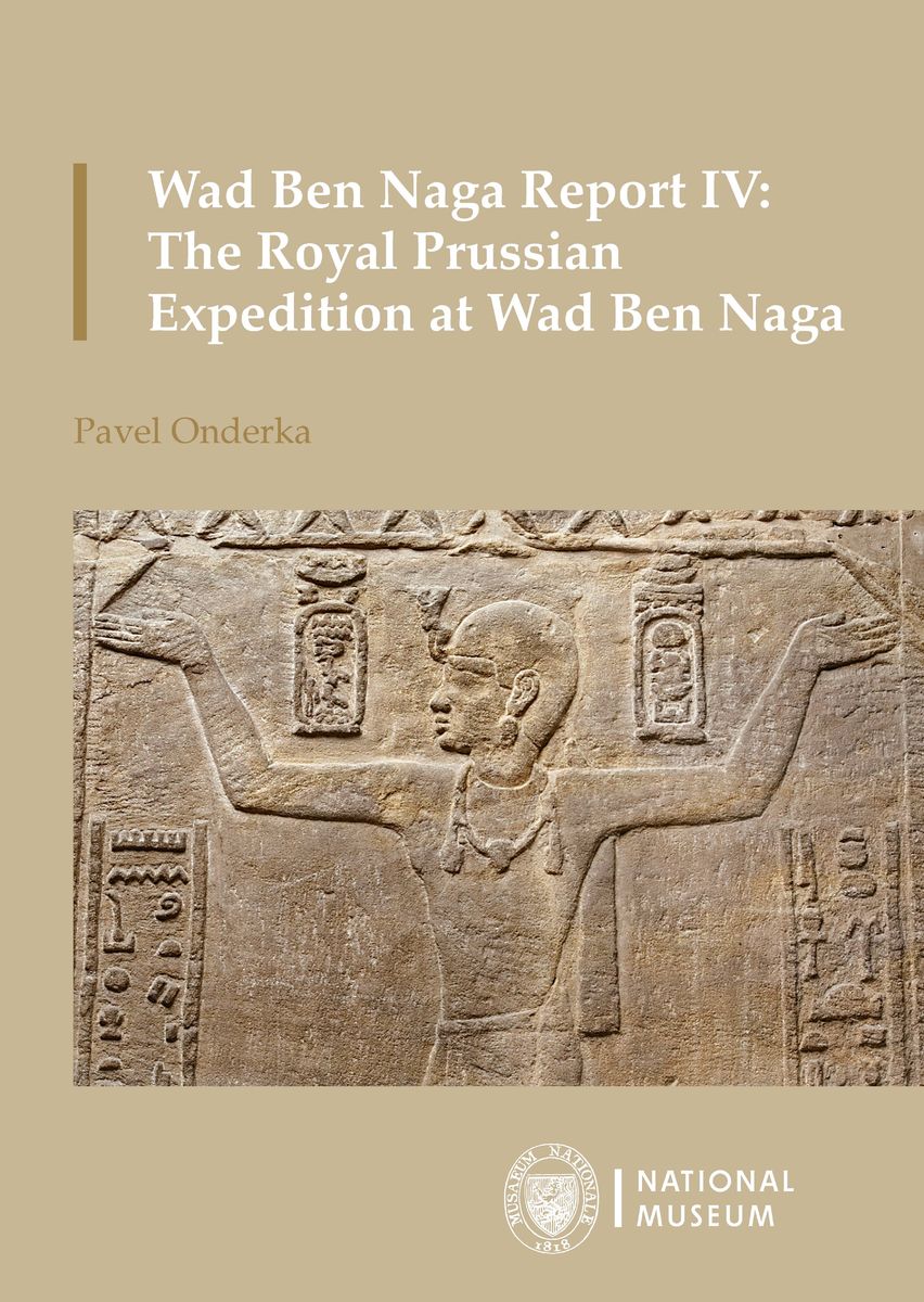 Onderka, Pavel : Wad Ben Naga Report IV: The Royal Prussian Expedition at Wad Ben Naga Onderka, Pavel : Wad Ben Naga Report IV: The Royal Prussian Expedition at Wad Ben Naga