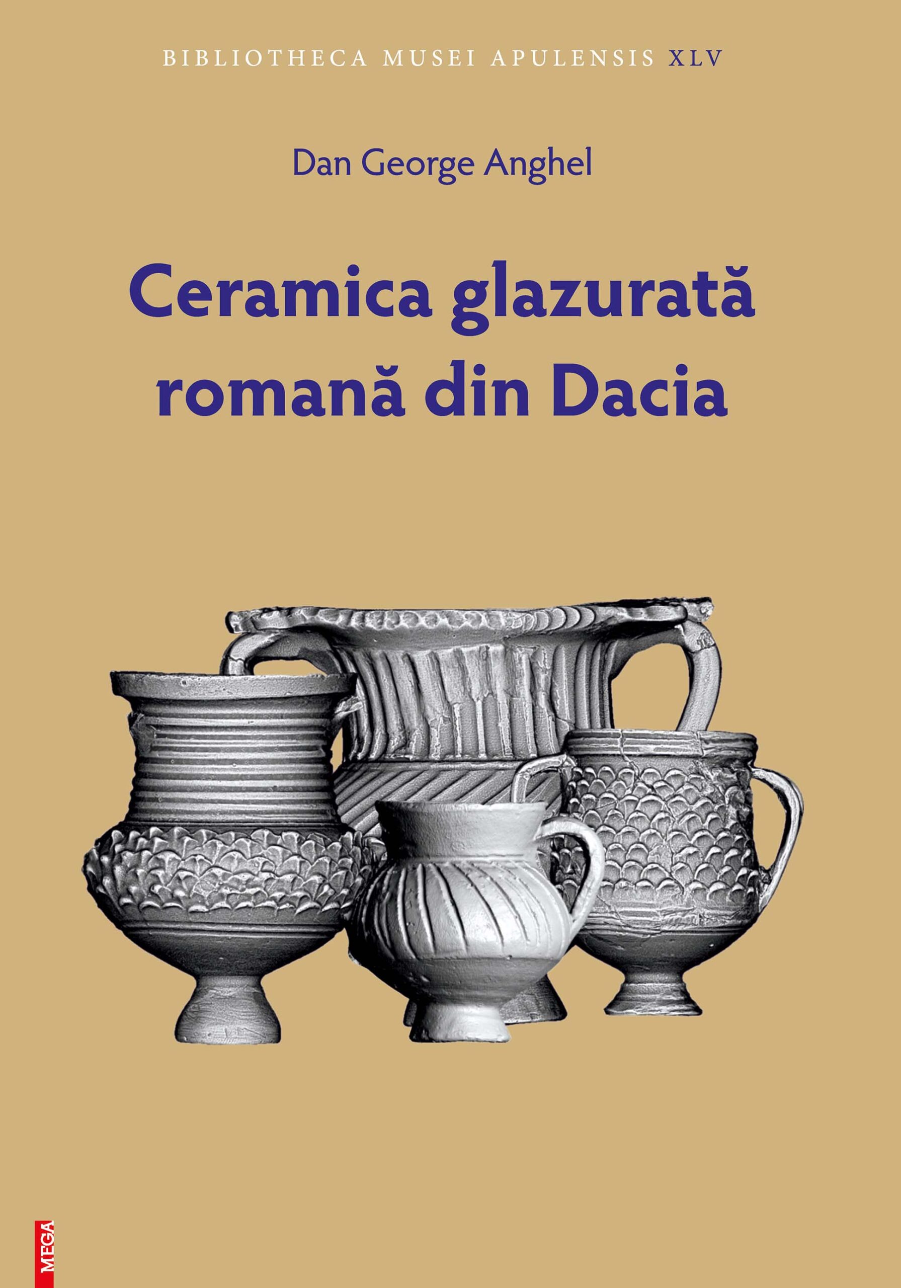 Anghel, Dan George : Ceramica Glazurată Romană din Dacia