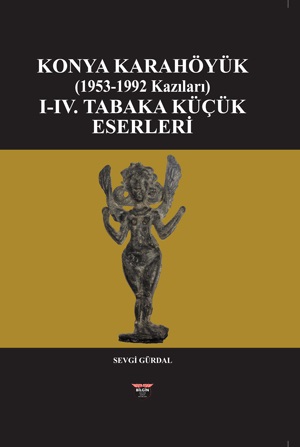 Gürdal, Sevgi : Konya Karahöyük (1953-1992 Kazıları)  I- IV. Tabaka Küçük Eserleri