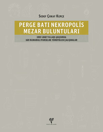 Çokay-Kepçe, Sedef; Perge Batı Nekropolis Mezar Buluntuları. 1997-2007 Yılları Arasında 169 Numaralı Parselde Yürütülen Çalışmalar