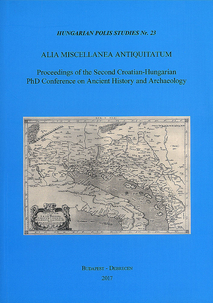 Bajnok, Dániel : Alia Miscellanea Antiquitatum. Proceedings of the Second Croatian-Hungarian PhD Conference on Ancient History and Archaeology