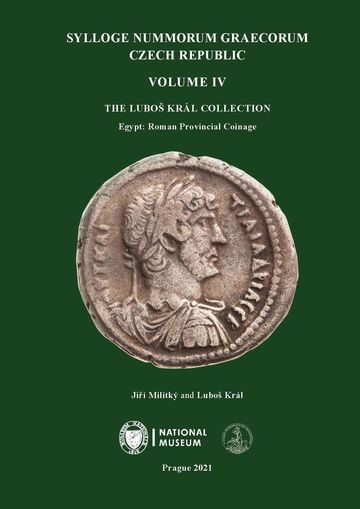 Militký, Jiří – Luboš Král : Sylloge Nummorum Graecorum. Czech Republic. Volume IV. The Luboš Král Collection. Egypt: Roman Provincial Coinage Militký, Jiří – Luboš Král : Sylloge Nummorum Graecorum. Czech Republic. Volume IV. The Luboš Král Collection. Egypt: Roman Provincial Coinage