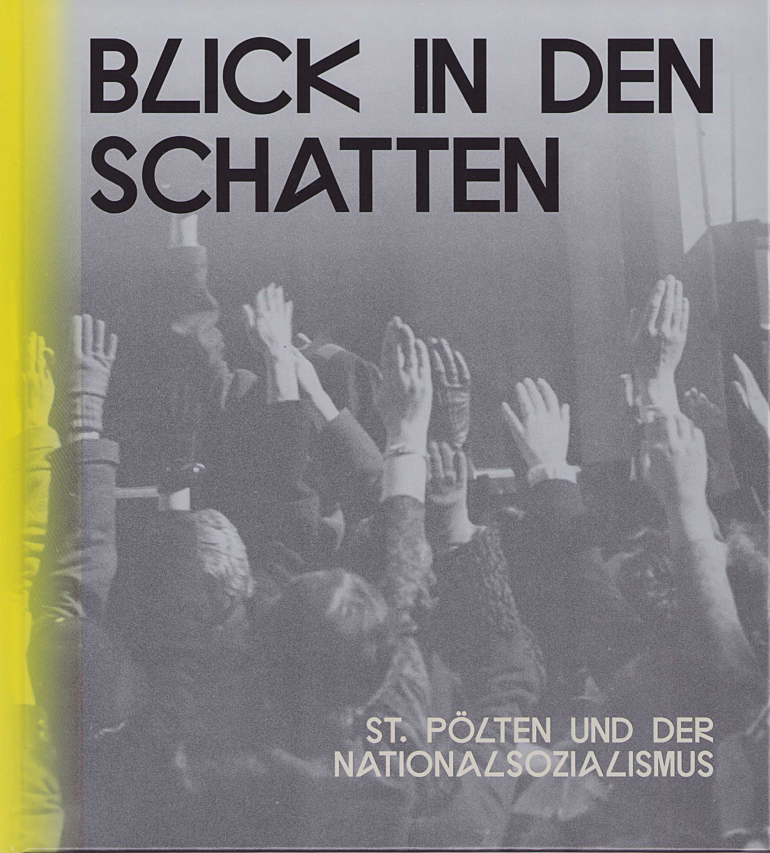 Blick in den Schatten. St. Pölten und der Nationalsozialismus Blick in den Schatten. St. Pölten und der Nationalsozialismus