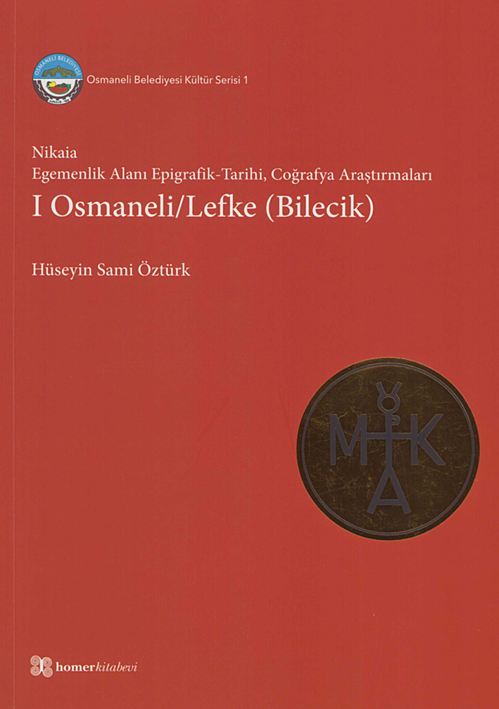 Öztürk, Hüseyin Sami : Nikaia: Egemenlik Alanı Epigrafik-Tarihi, Coğrafya Araştırmaları I Osmaneli/Lefke (Bilecik) Öztürk, Hüseyin Sami : Nikaia: Egemenlik Alanı Epigrafik-Tarihi, Coğrafya Araştırmaları I Osmaneli/Lefke (Bilecik)