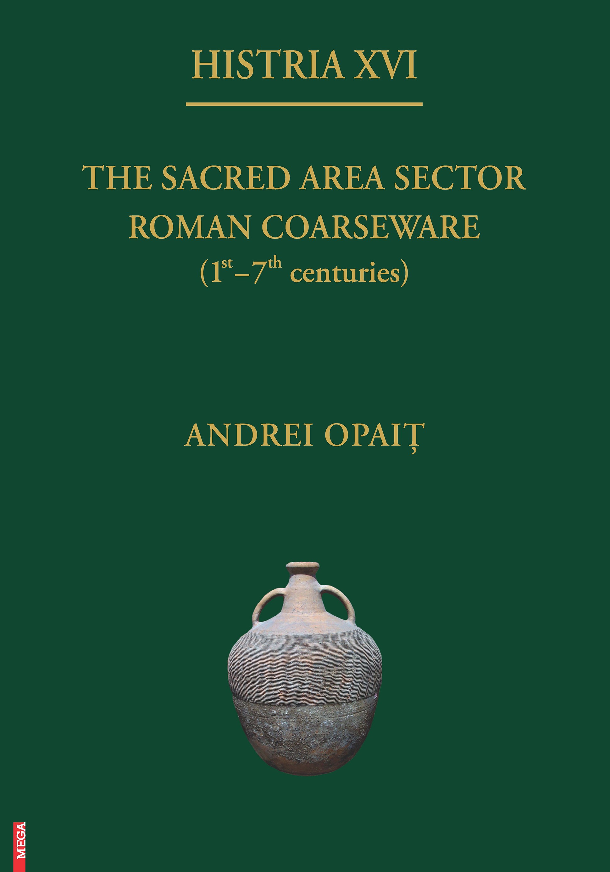 Andrei Opaiț, Andrei : The Sacred Area Sector Roman Coarseware (1st - 7th centuries) (Histria XVI)