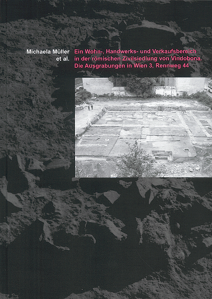 Müller, Michaela - Ein Wohn-, Handwerks- und Verkaufsbereich in der römischen Zivilsiedlung von Vindobona. Die Ausgrabungen in Wien 3, Rennweg 44