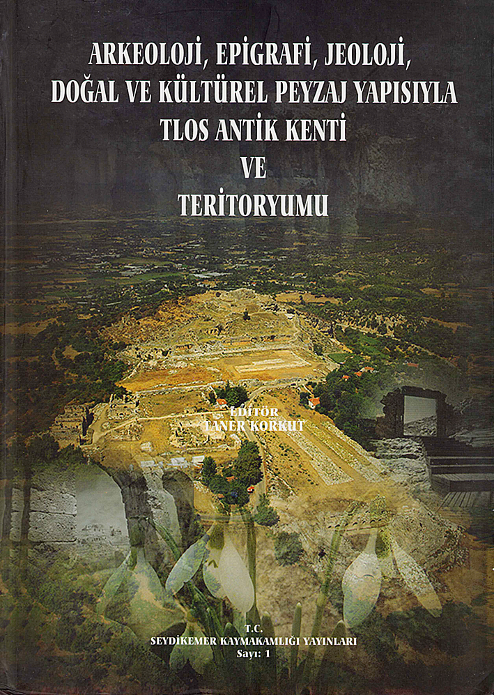 Korkut, Taner : Arkeoloji, Epigrafi, Jeoloji, Doğal ve Kültürel Peyzaj Yapısıyla Tlos Antik Kenti ve Teritoryumu