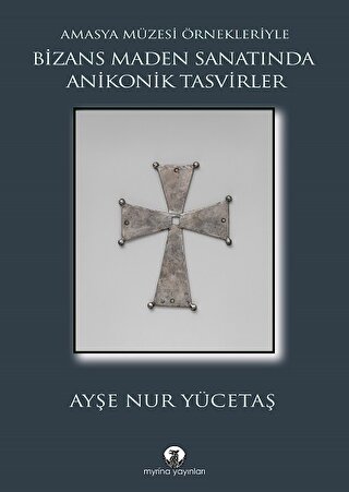 Yücetaş, Ayşe Nur : Bizans Maden Sanatında Anikonik Tasvirler. Amasya Müzesi Örnekleriyle 