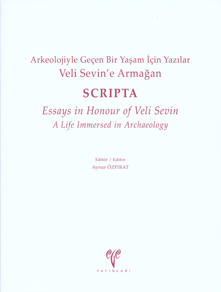 Özfırat, Aynur : SCRIPTA – Essays in Honour of Veli Sevin A Life Immersed in Archaeology / Veli Sevin’e Armağan. Arkeolojiyle Geçen Bir Yaşam İçin Yazılar
