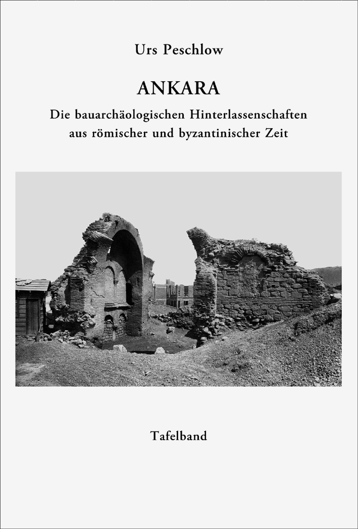 Peschlow, Urs - Ankara. Die bauarchäologischen Hinterlassenschaften aus römischer und byzantinischer Zeit
