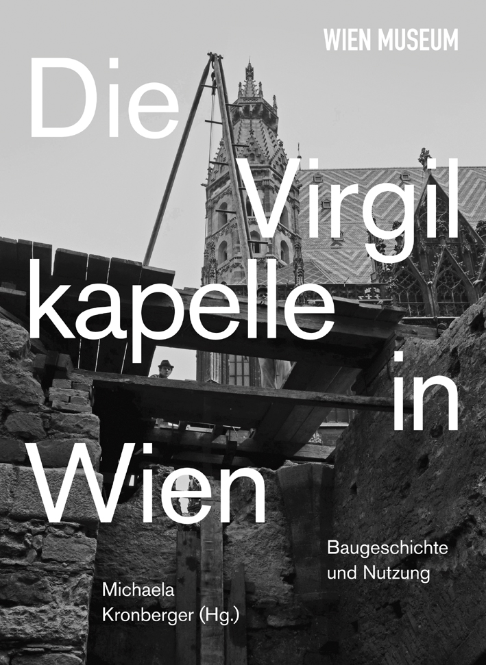 Kronberger, Michaela - Die Virgilkapelle in Wien. Baugeschichte und Nutzung