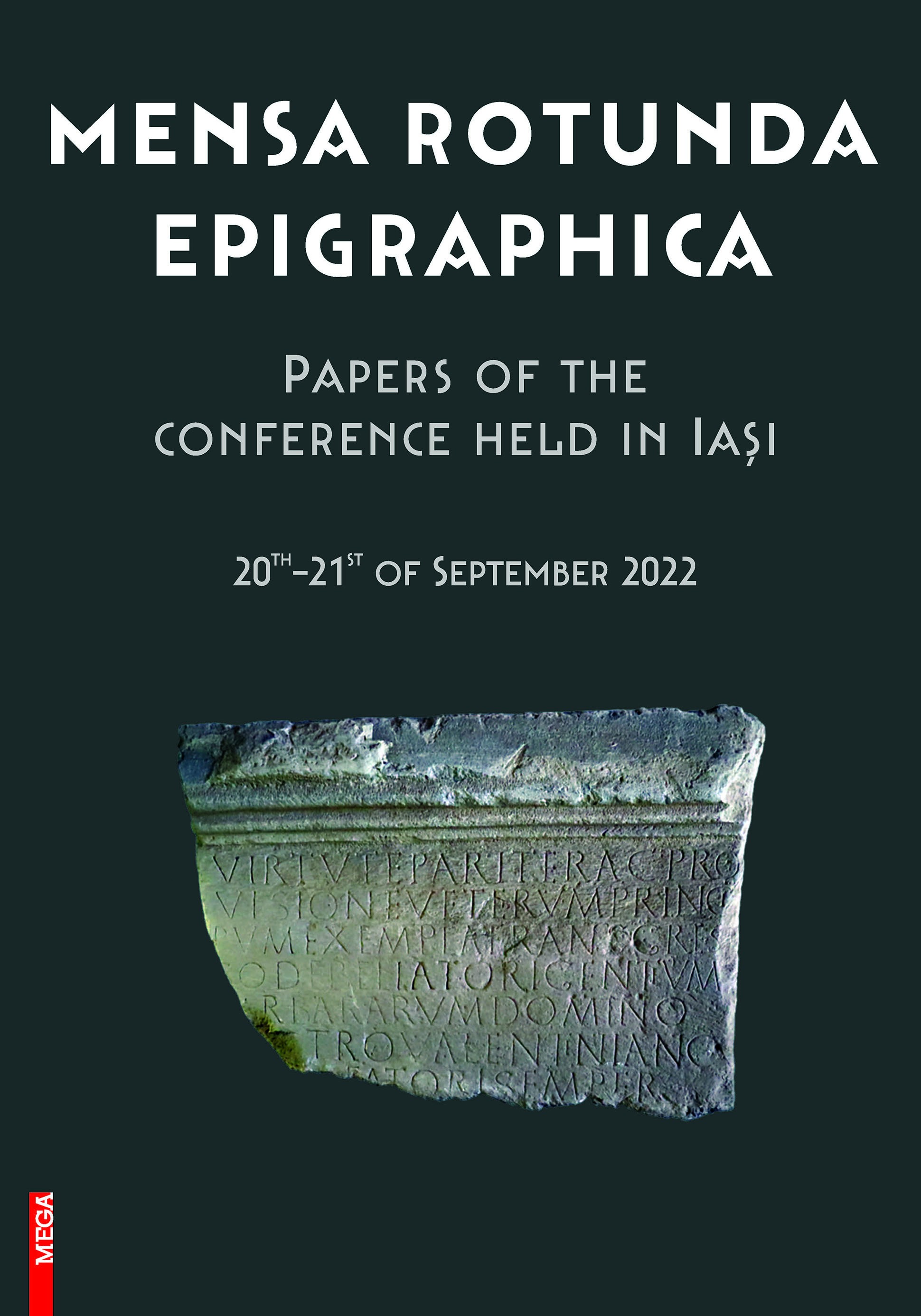 Mihailescu-Bîrliba, Lucrețiu : Mensa Rotunda Epigraphica. Papers of the Conference held in Iași 20th–21st of September 2022 Mihailescu-Bîrliba, Lucrețiu : Mensa Rotunda Epigraphica. Papers of the Conference held in Iași 20th–21st of September 2022