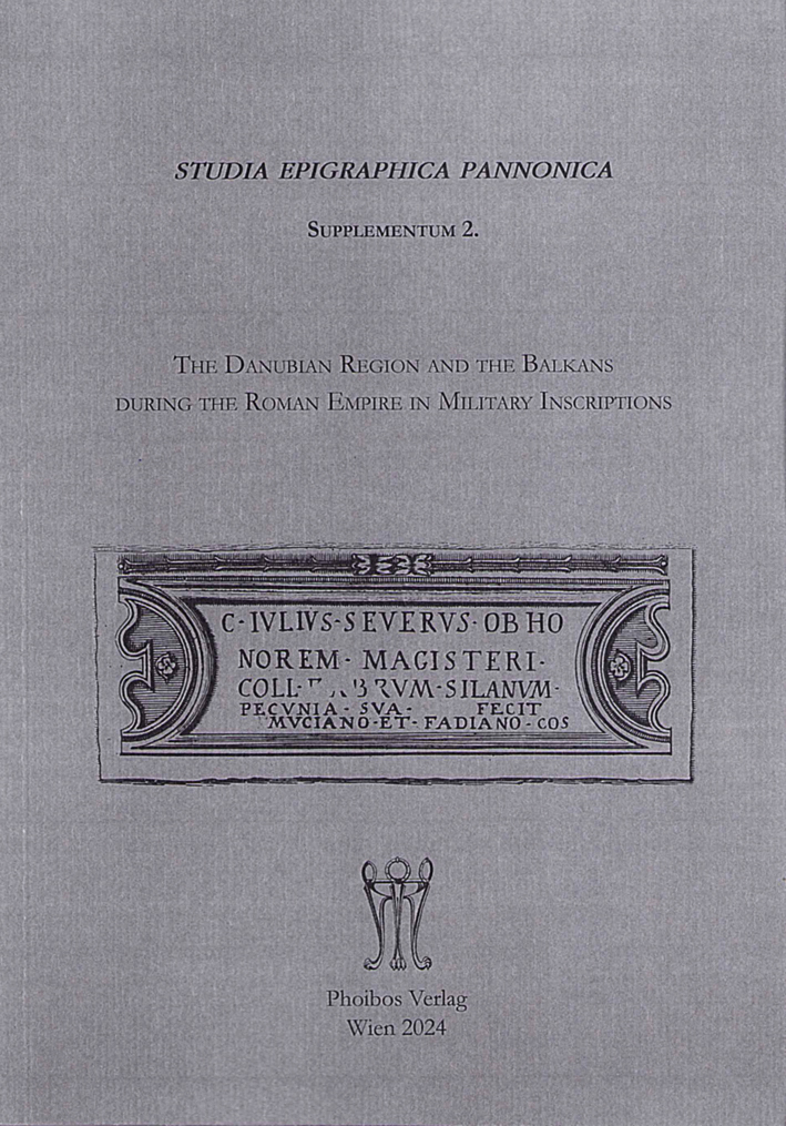 Forisek, Péter – Péter Kovács – Ádám Szabó : The Danubian Region and the Balkans during the Roman Empire in Military Inscriptions