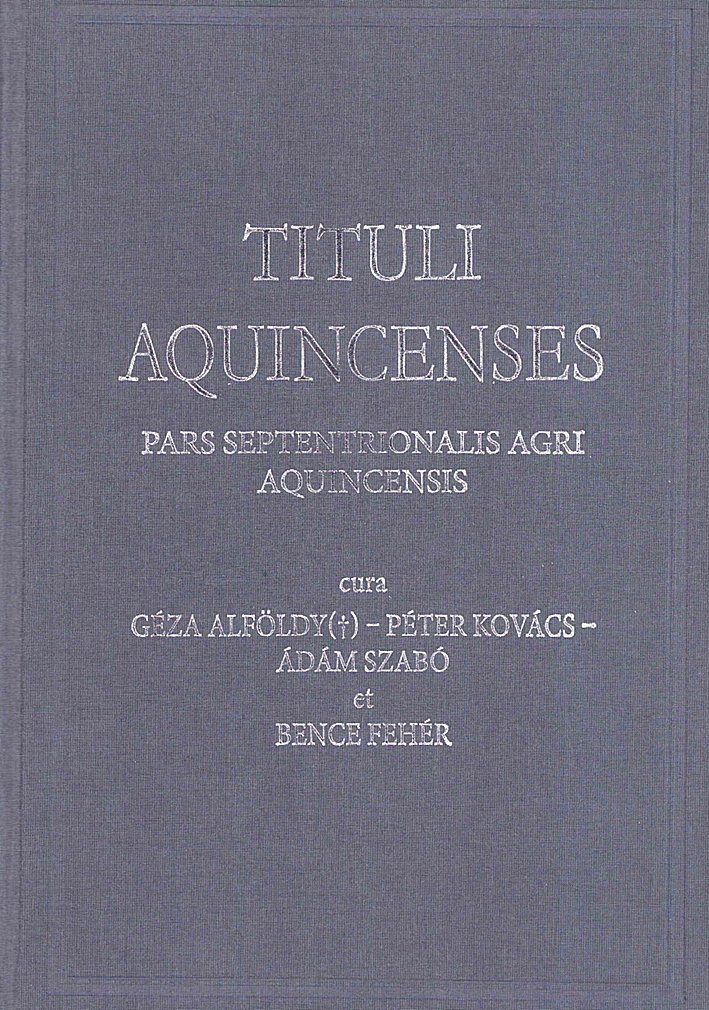 Alföldy(†), Géza – Péter Kovács – Ádám Szabó – Bence Fehér; Tituli Aquincenses IV: Pars septentrionalis agri Aquincensis
