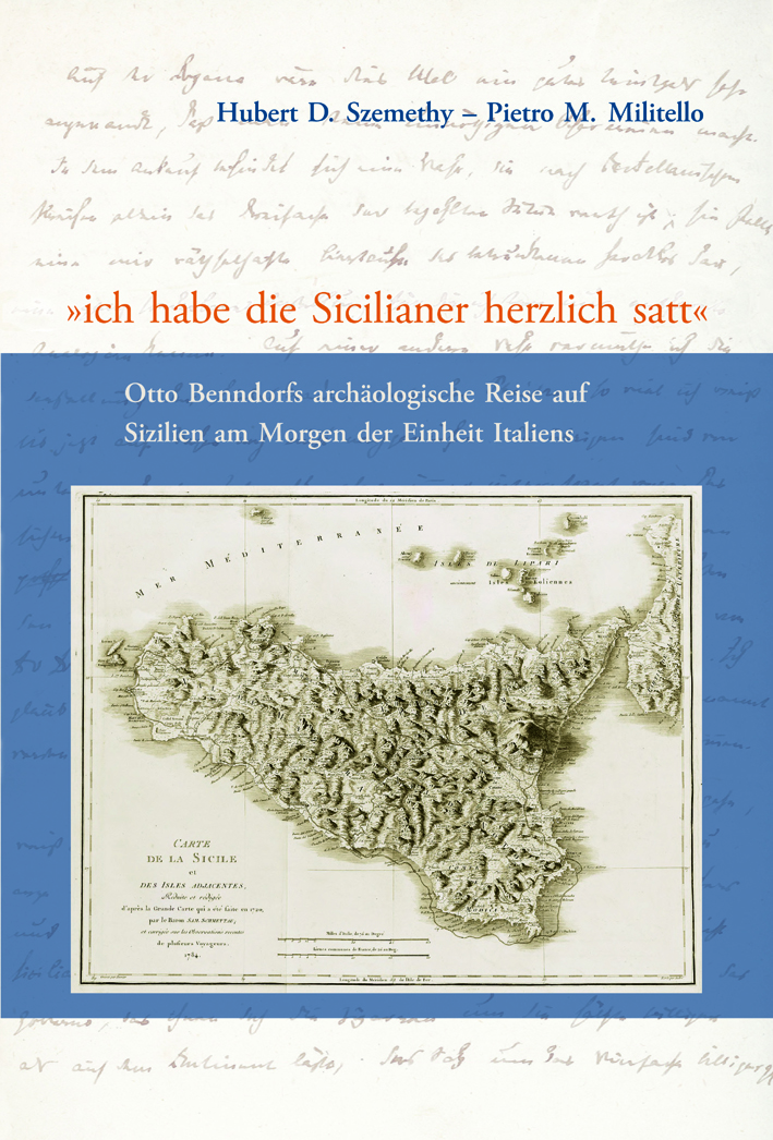 Szemethy, Hubert D. - Pietro M. Militello : „ich habe die Sicilianer herzlich satt“. Otto Benndorfs archäologische Reise auf Sizilien am Morgen der Einheit Italiens Szemethy, Hubert D. - Pietro M. Militello : „ich habe die Sicilianer herzlich satt“. Otto Benndorfs archäologische Reise auf Sizilien am Morgen der Einheit Italiens
