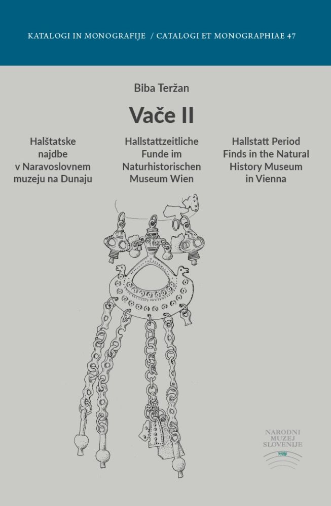 Teržan, Biba : Vače II. Halštatske najdbe v Naravoslovnem muzeju na Dunaju. Hallstattzeitliche Funde im Naturhistorischen Museum Vienna. Hallstatt Period Finds in the Natural History Museum Vienna
