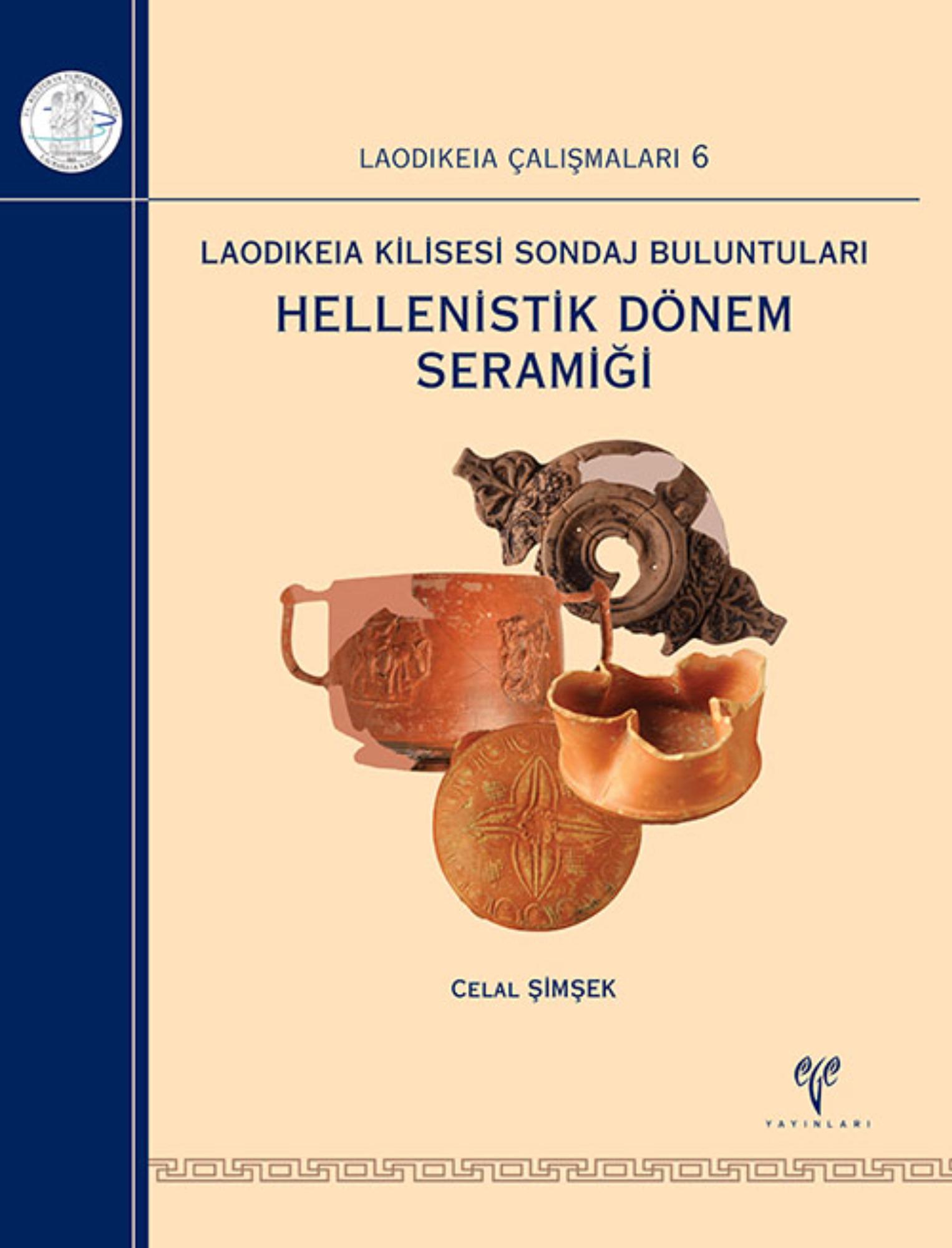 Şimşek, Celal : Laodikeia Kilisesi Sondaj Buluntuları Hellenistik Dönem Seramiği Şimşek, Celal : Laodikeia Kilisesi Sondaj Buluntuları Hellenistik Dönem Seramiği